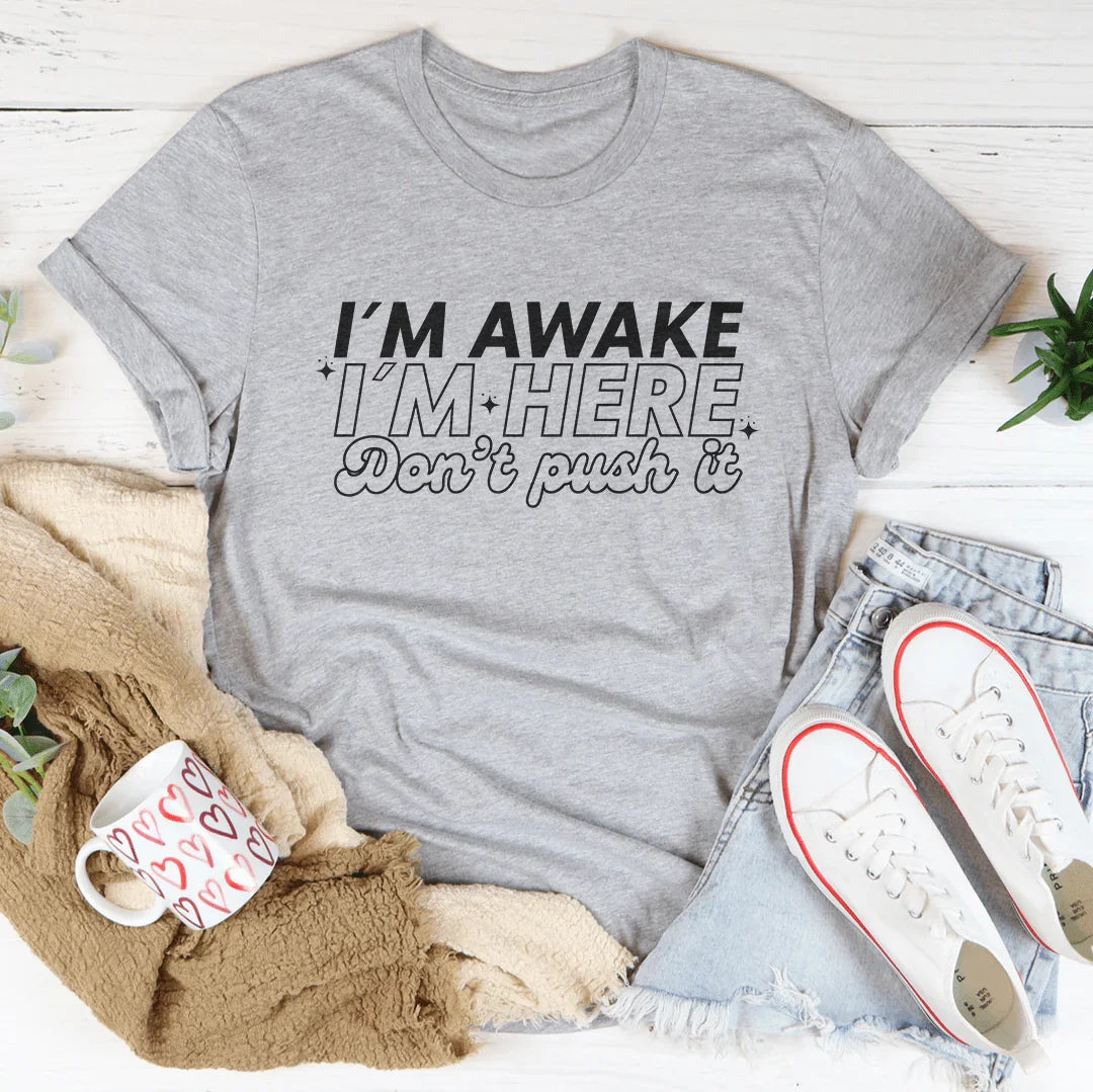 I'm Awake I'm Here Don't Push It Tee - WonderingCloth