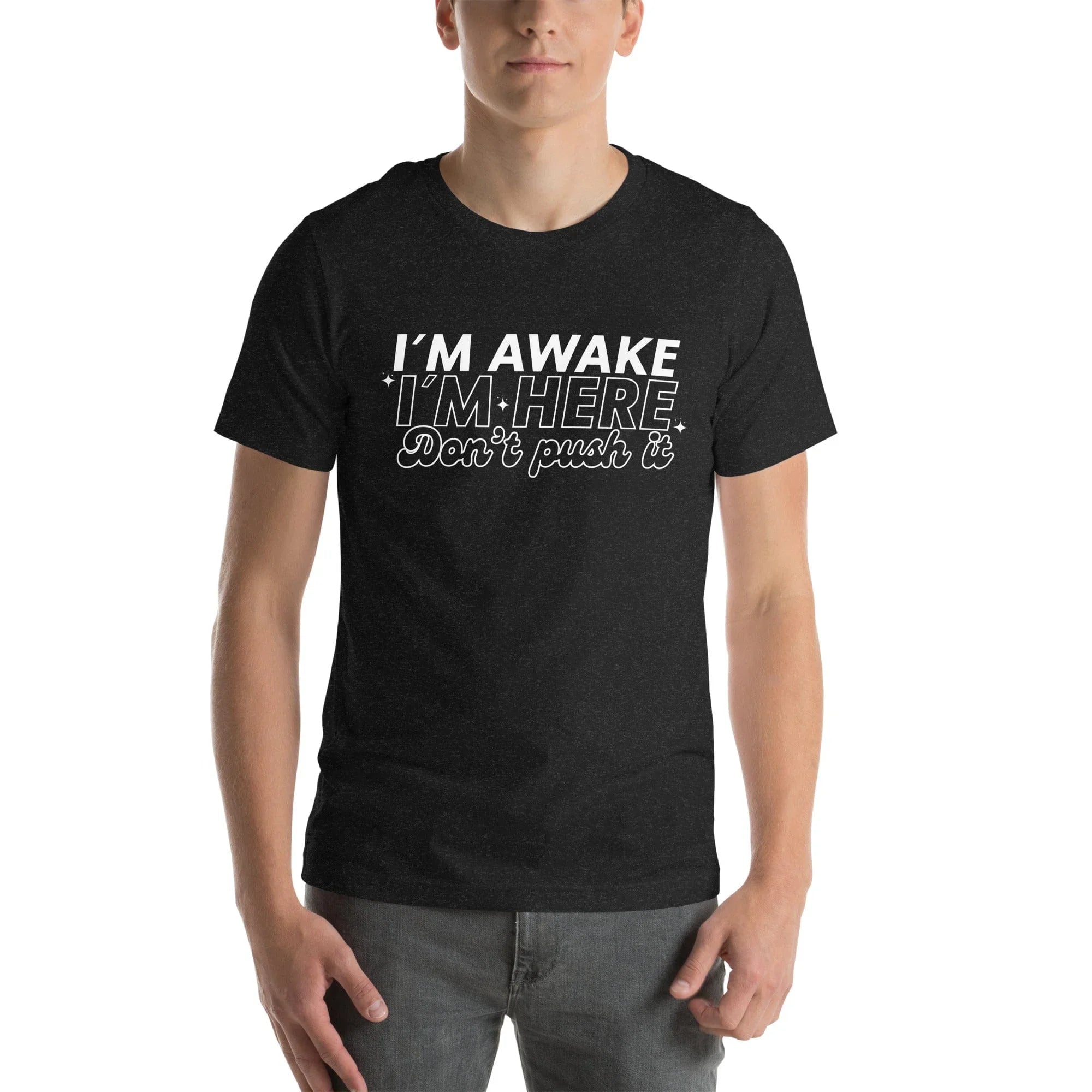 I'm Awake I'm Here Don't Push It Tee - WonderingCloth