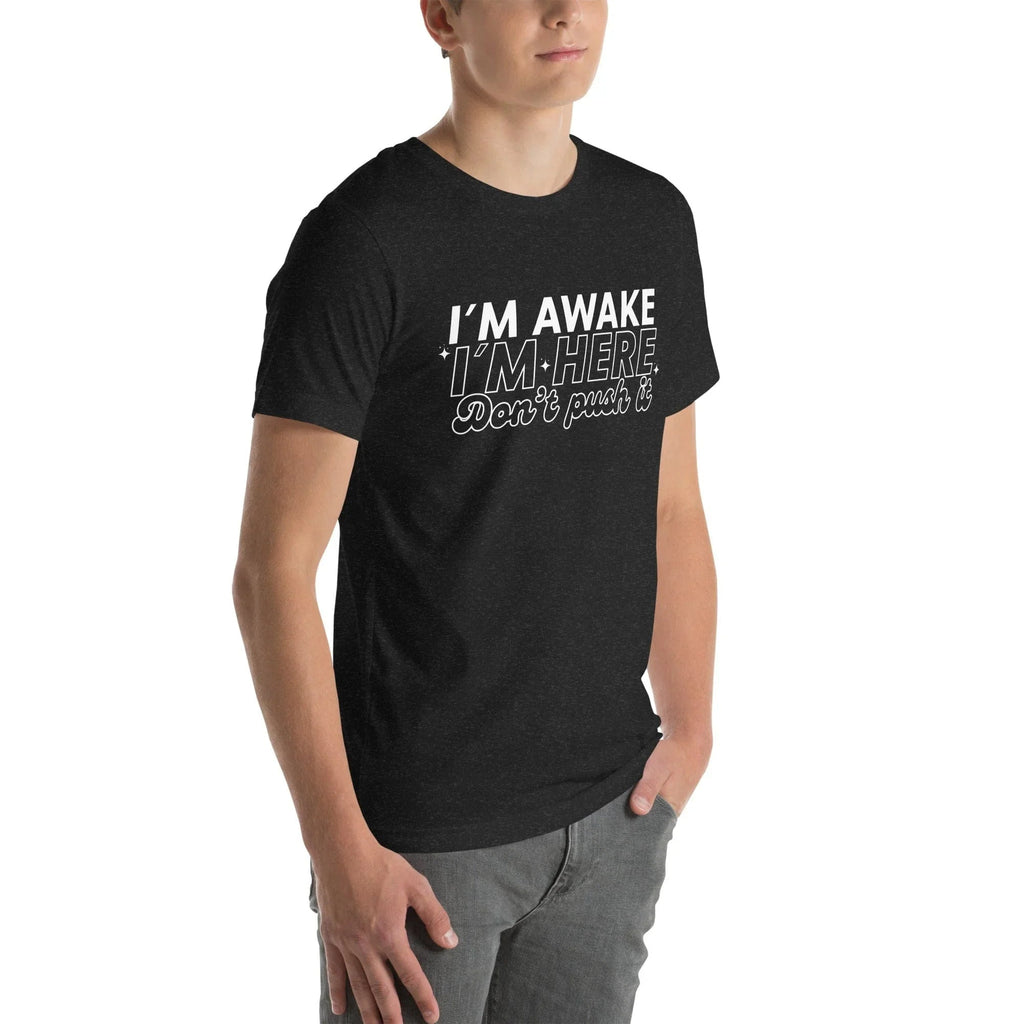I'm Awake I'm Here Don't Push It Tee - WonderingCloth