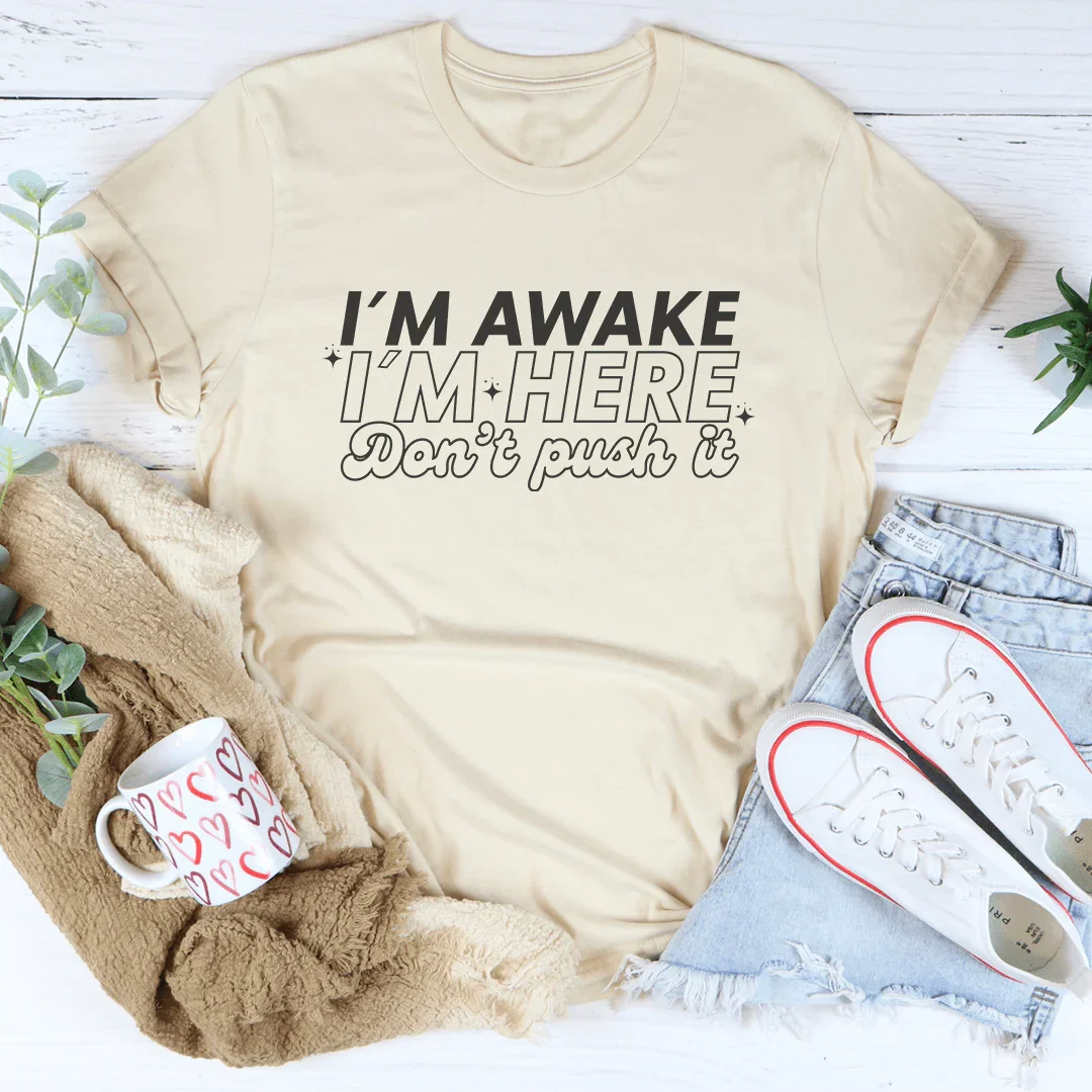 I'm Awake I'm Here Don't Push It Tee - WonderingCloth