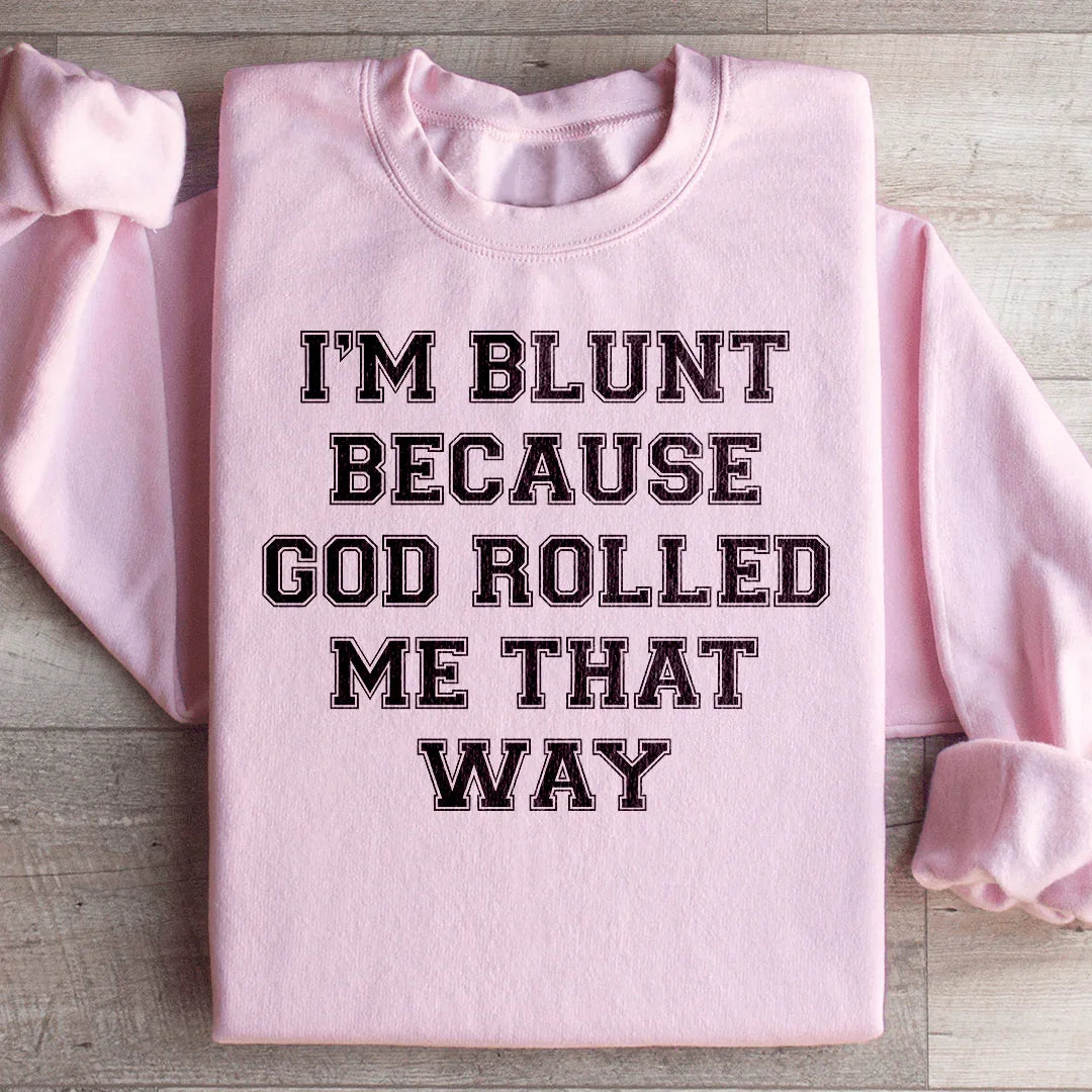 I'm Blunt Because God Rolled Me That Way Sweatshirt - WonderingCloth