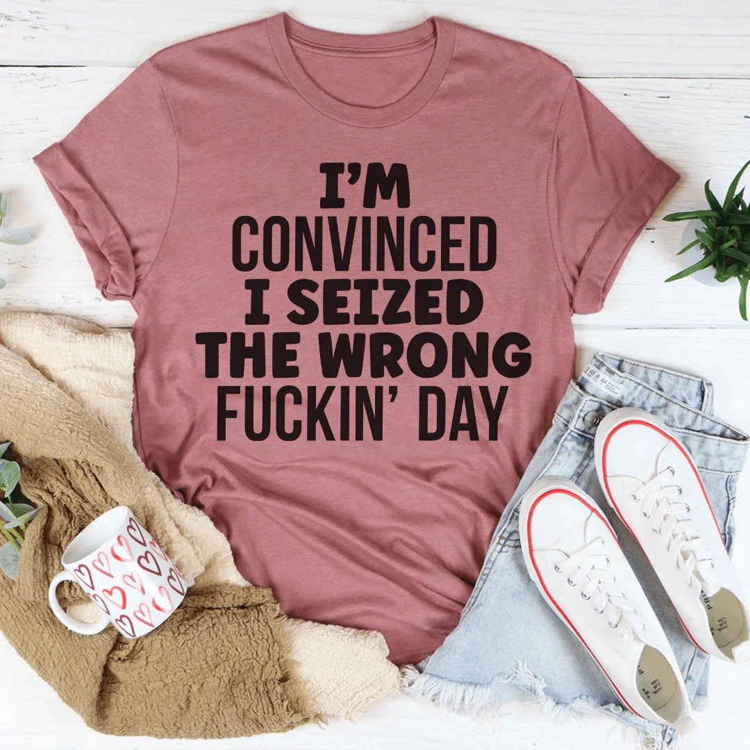 I'm Convinced I Seized The Wrong Day - WonderingCloth