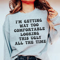 I'm Getting Way Too Comfortable Looking This Ugly All The Time Sweatshirt - WonderingCloth