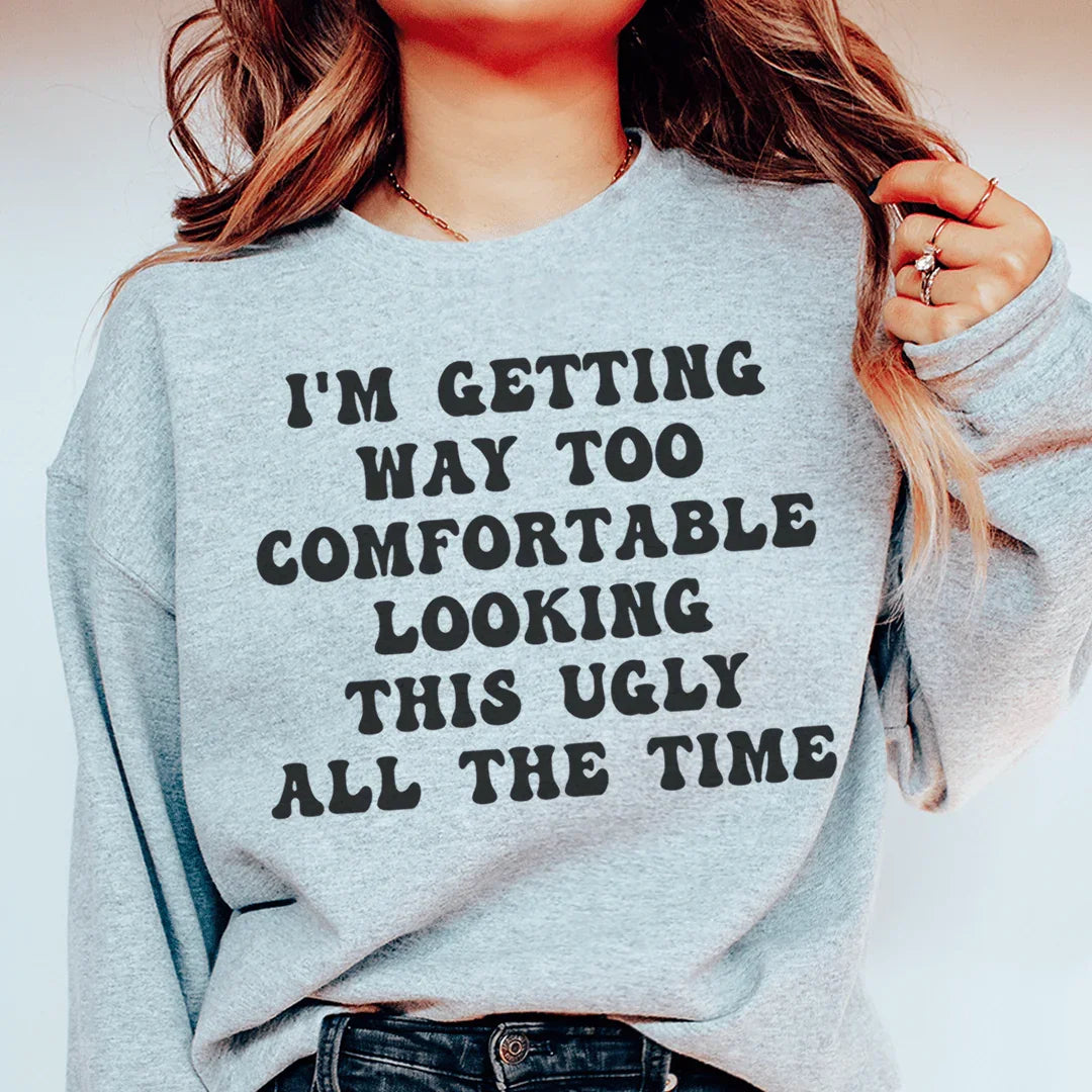 I'm Getting Way Too Comfortable Looking This Ugly All The Time Sweatshirt - WonderingCloth