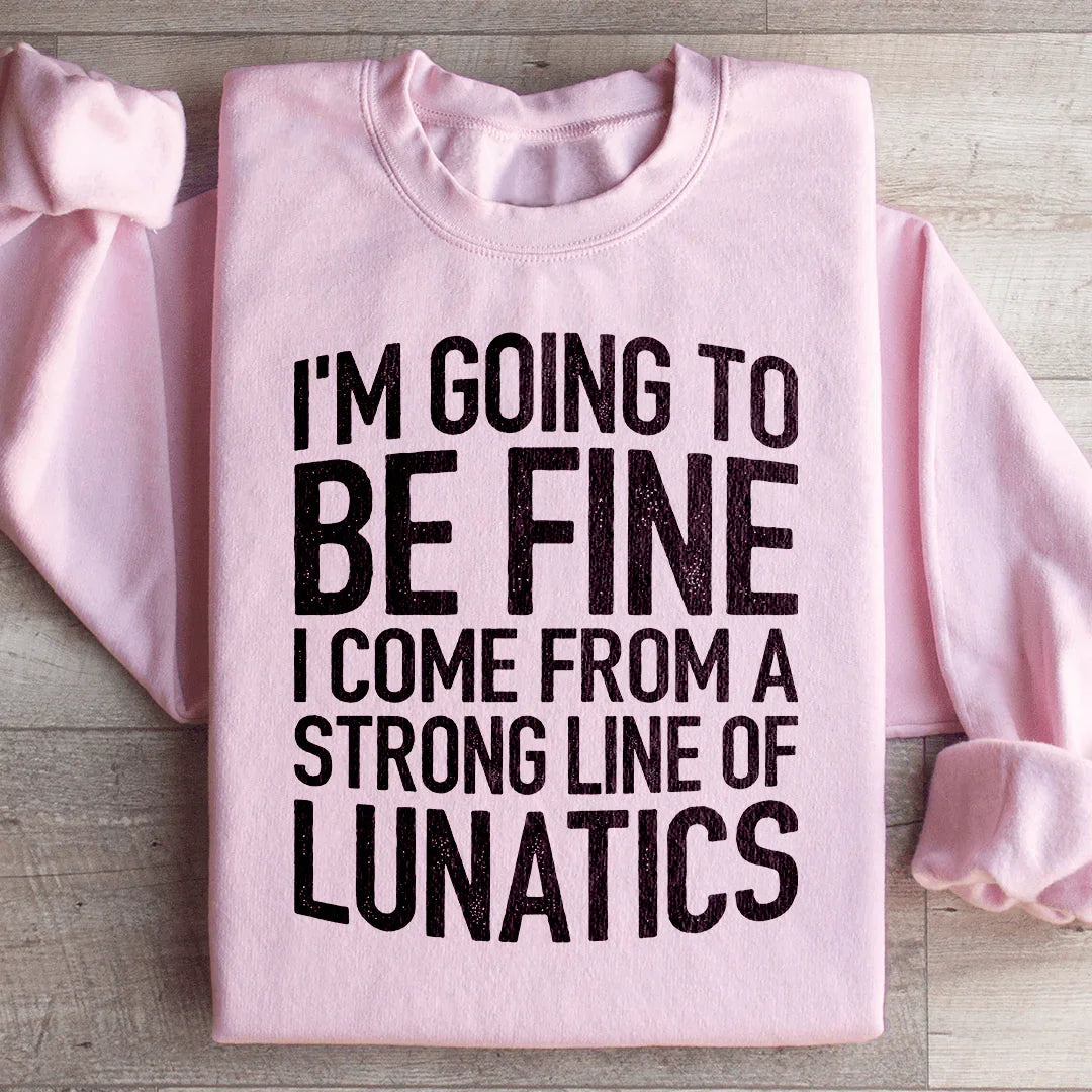 I'm Going To Be Fine I Come From A Strong Line Sweatshirt - WonderingCloth