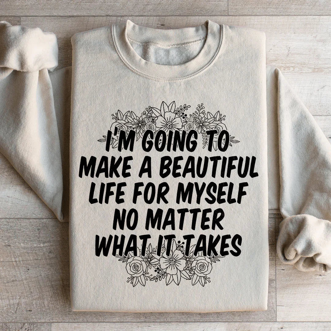 I'm Going To Make A Beautiful Life For Myself Sweatshirt - WonderingCloth