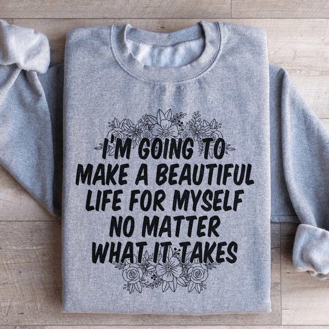 I'm Going To Make A Beautiful Life For Myself Sweatshirt - WonderingCloth