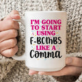 I'm Going To Start Using F-Bombs Like A Comma Ceramic Mug 15 oz - WonderingCloth