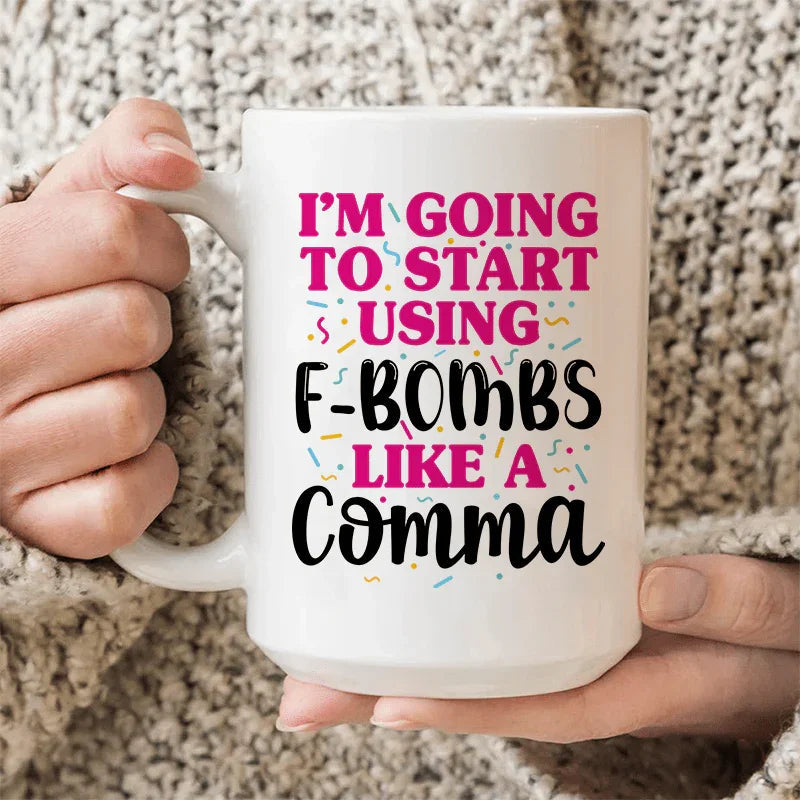 I'm Going To Start Using F-Bombs Like A Comma Ceramic Mug 15 oz - WonderingCloth