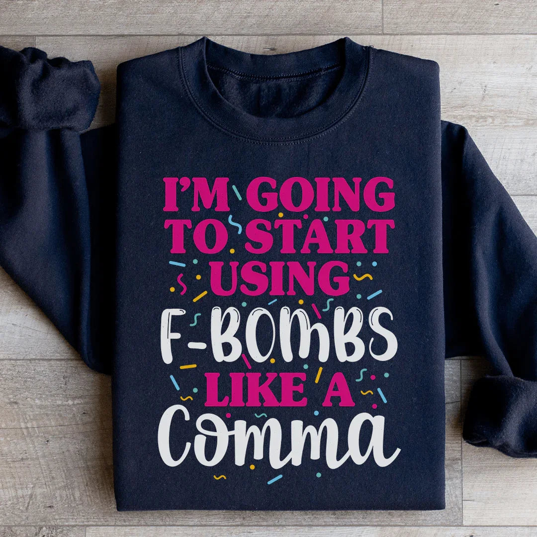 I'm Going To Start Using F Bombs Like A Comma Sweatshirt - WonderingCloth
