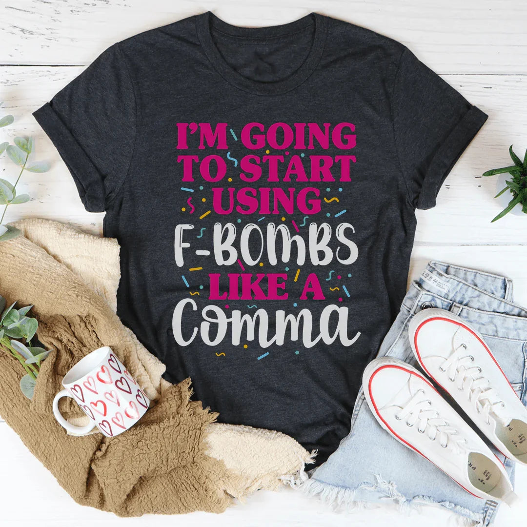 I'm Going To Start Using F-Bombs Like A Comma Tee - WonderingCloth