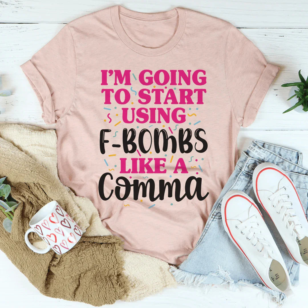 I'm Going To Start Using F-Bombs Like A Comma Tee - WonderingCloth