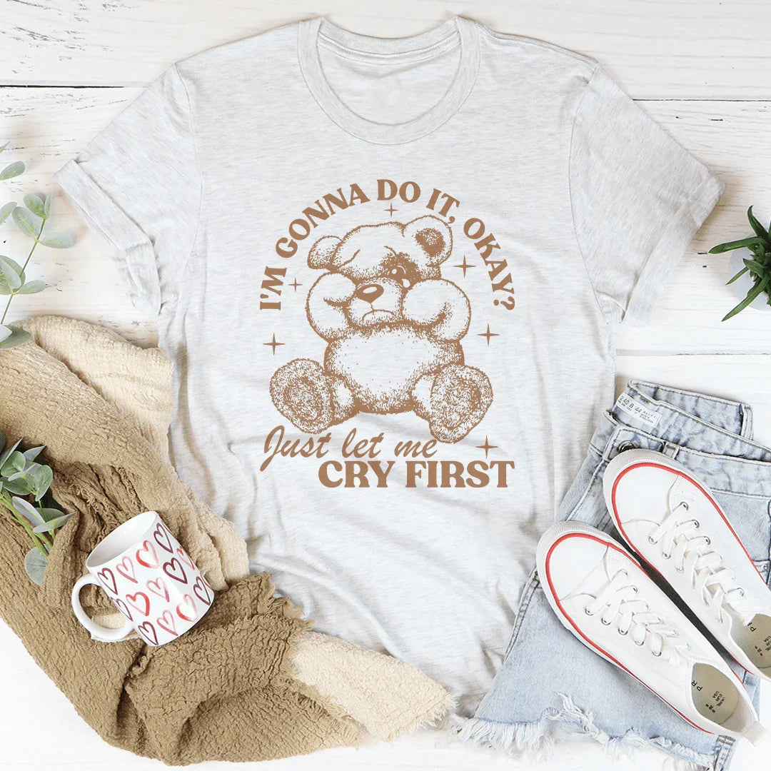 I'm Gonna Do It Okay Just Let Me Cry First Tee - WonderingCloth