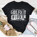 I’m Gonna Let God Fix It Because If I Fix It I’m Going To Jail Tee - WonderingCloth