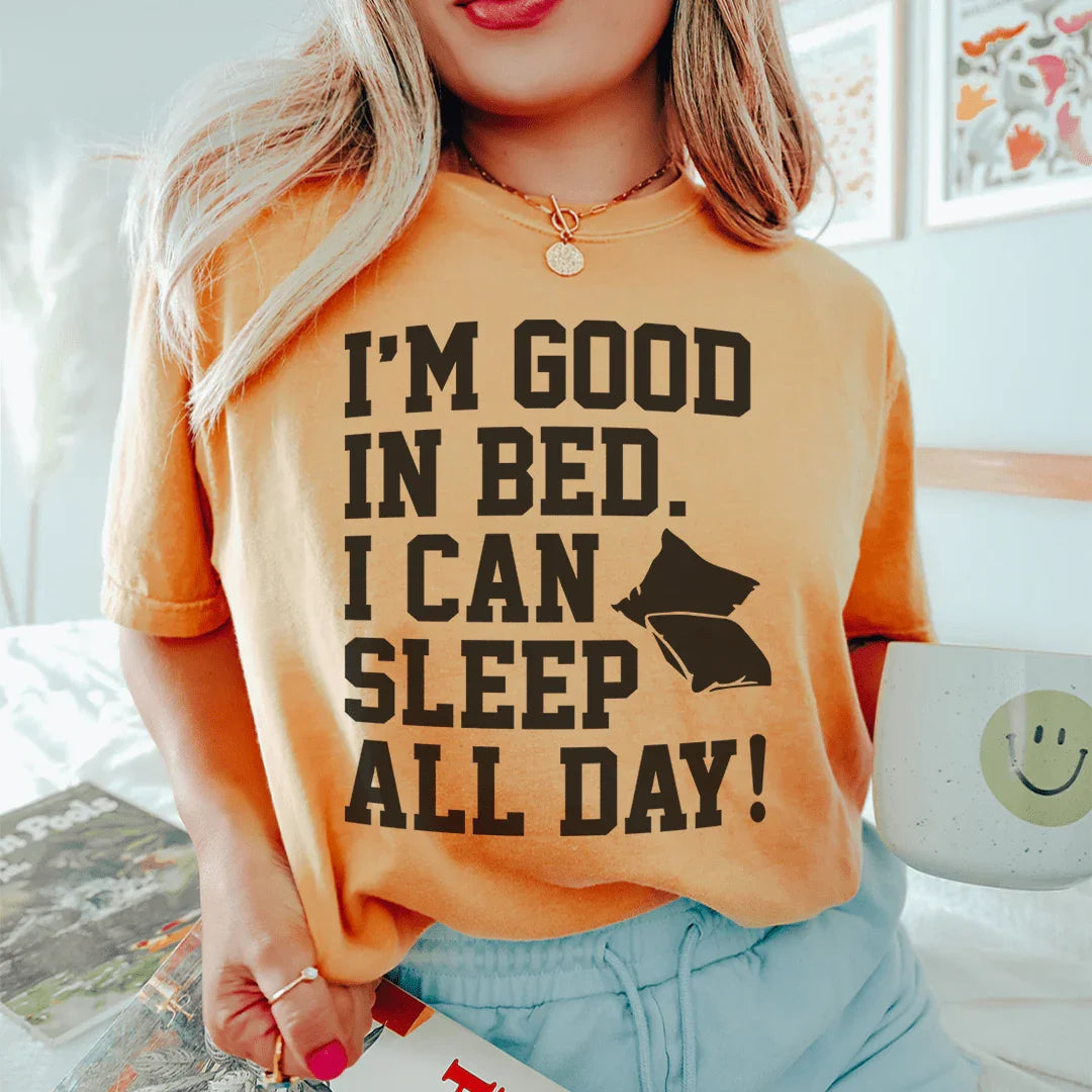 I'm Good In Bed I Can Sleep All Day Tee - WonderingCloth