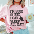 I'm Good In Bed I Can Sleep All Day Tee - WonderingCloth
