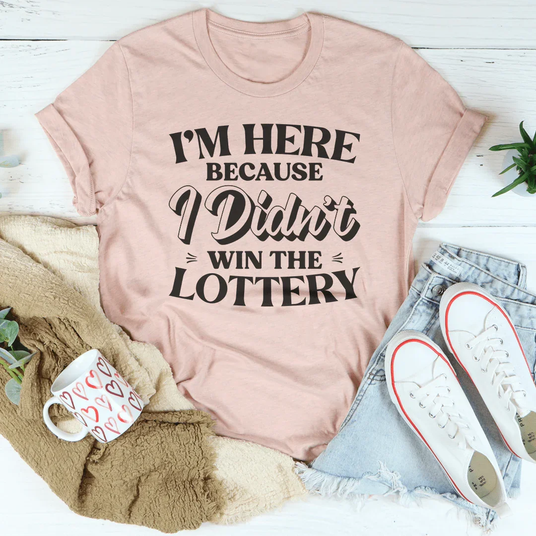 I'm Here Because I Didn't Win The Lottery Tee - WonderingCloth