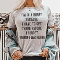 I'm In A Hurry Because I Have To Get There Before I Forget Where Tee - WonderingCloth