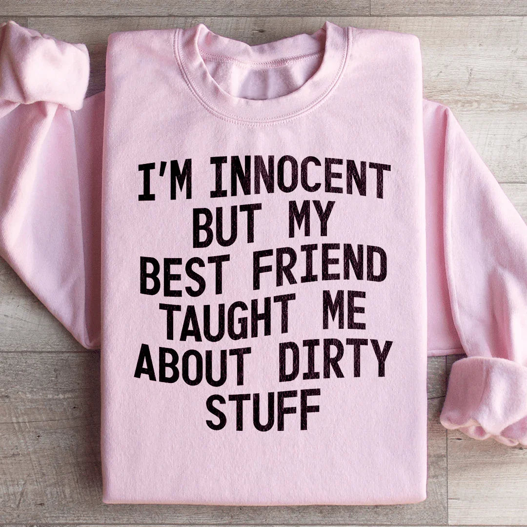 I'm Innocent But My Friend Taught Me About Dirty Stuff Sweatshirt - WonderingCloth