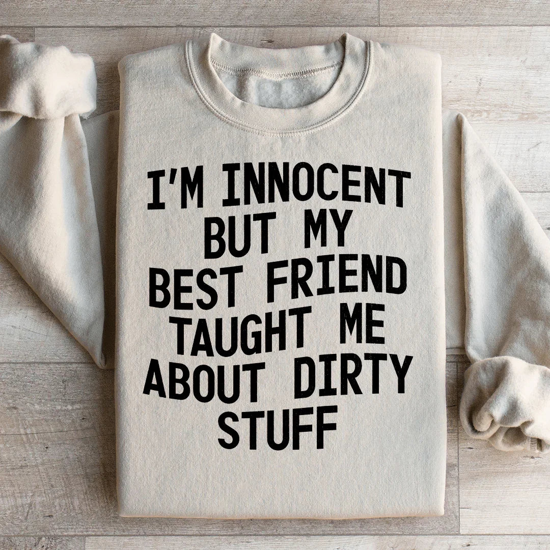 I'm Innocent But My Friend Taught Me About Dirty Stuff Sweatshirt - WonderingCloth