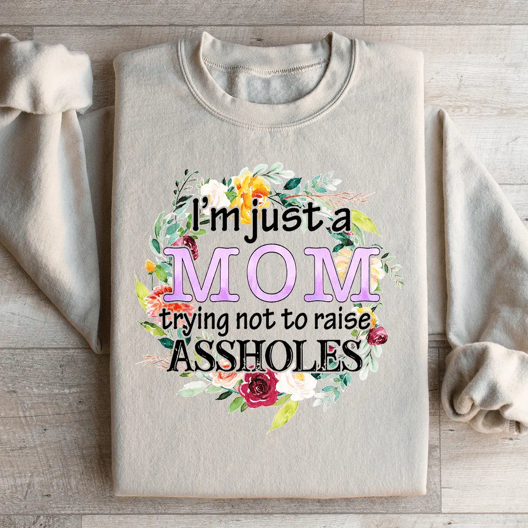 I'm Just A Mom Trying Not To Raise A holes Sweatshirt - WonderingCloth