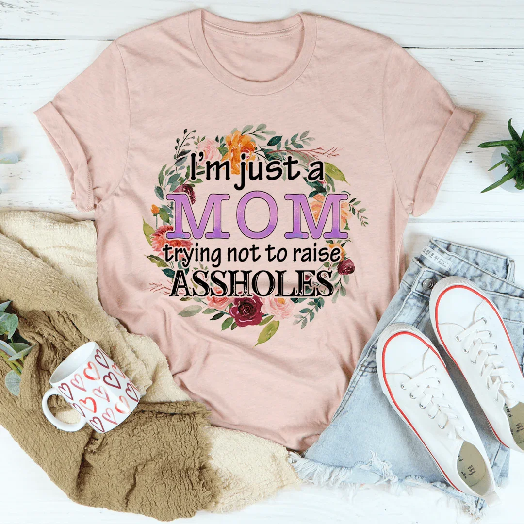 I'm Just A Mom Trying Not To Raise A--holes Tee - WonderingCloth