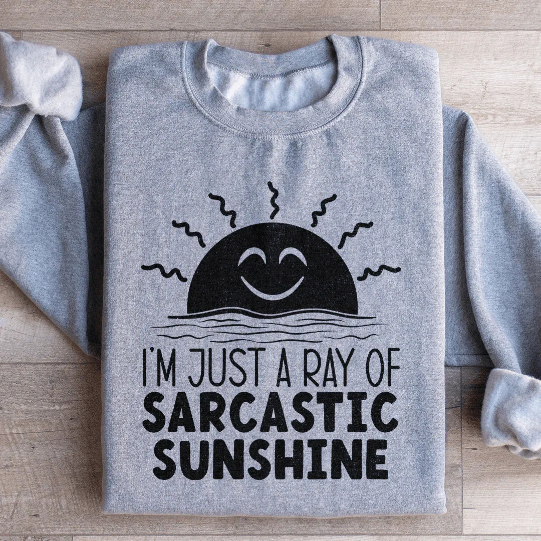 I'm Just A Ray Of Sarcastic Sunshine Sweatshirt - WonderingCloth