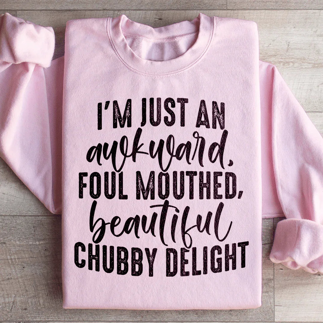I'm Just An Awkward Foul Mouthed Beautiful Chubby Delight Sweatshirt - WonderingCloth