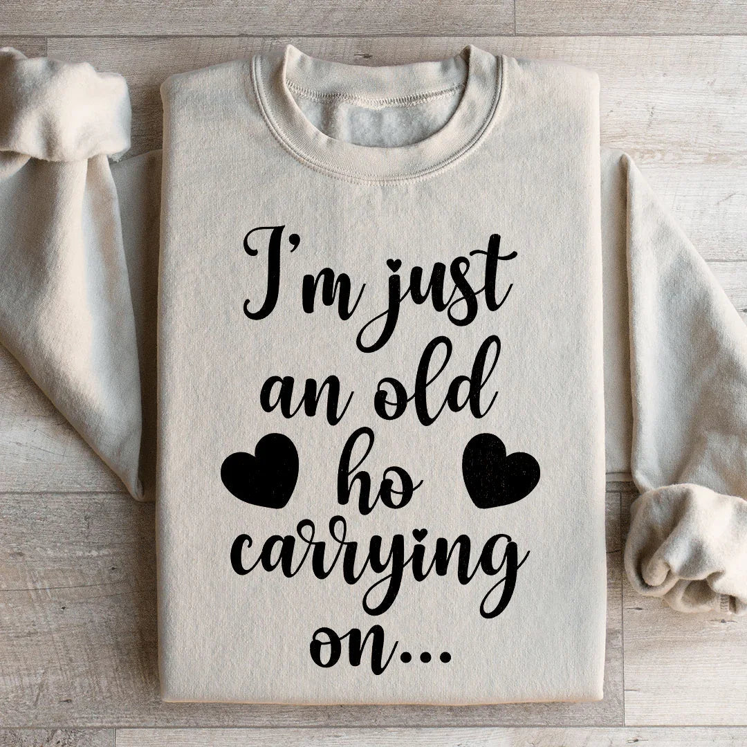 I'm Just An Old Ho Carrying On Sweatshirt - WonderingCloth