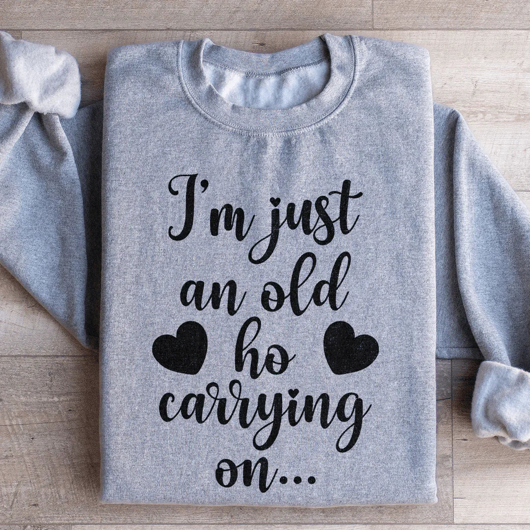 I'm Just An Old Ho Carrying On Sweatshirt - WonderingCloth