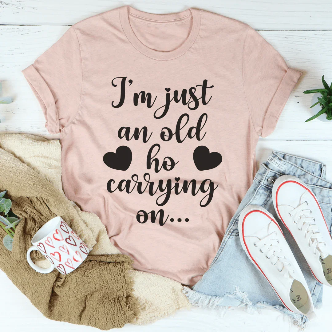 I'm Just An Old Ho Carrying On Tee - WonderingCloth