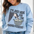 I'm Just Here For The Mashed Potatoes Sweatshirt - WonderingCloth