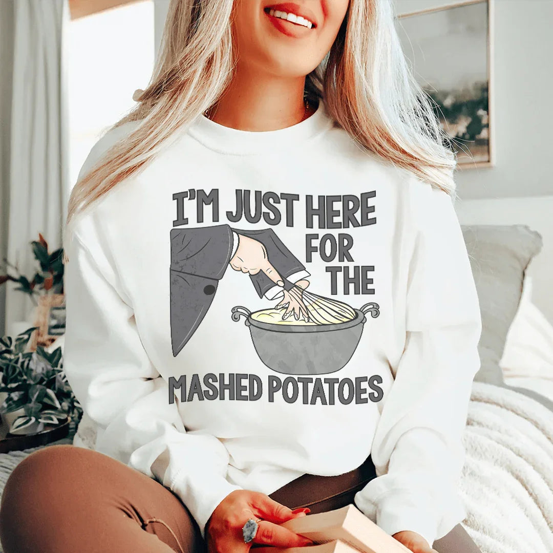 I'm Just Here For The Mashed Potatoes Sweatshirt - WonderingCloth