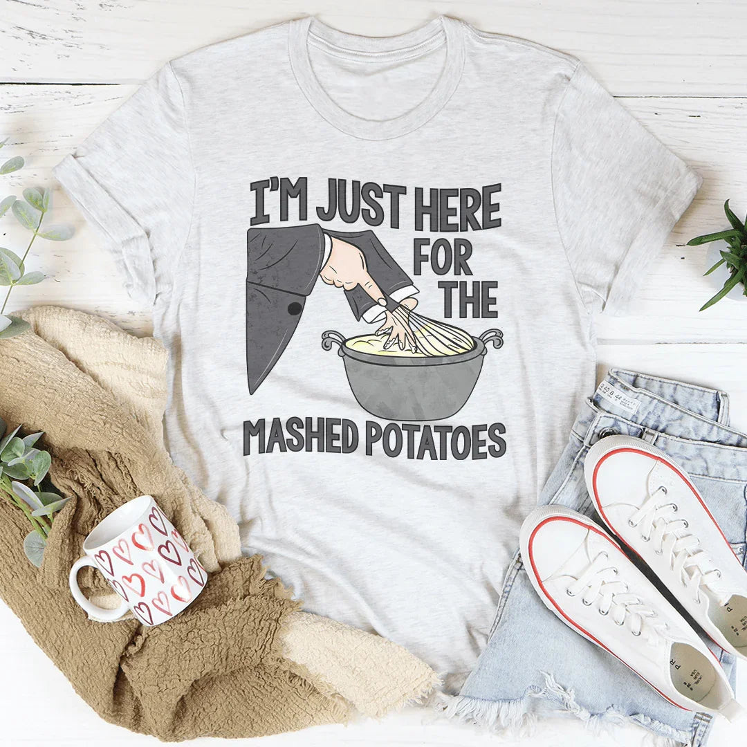 I’m Just Here For The Mashed Potatoes Tee - WonderingCloth