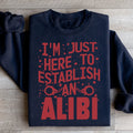 I'm Just Here To Establish An Alibi Sweatshirt - WonderingCloth