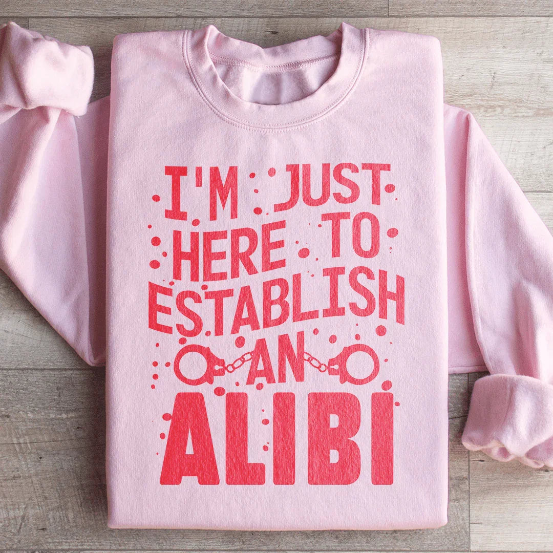 I'm Just Here To Establish An Alibi Sweatshirt - WonderingCloth