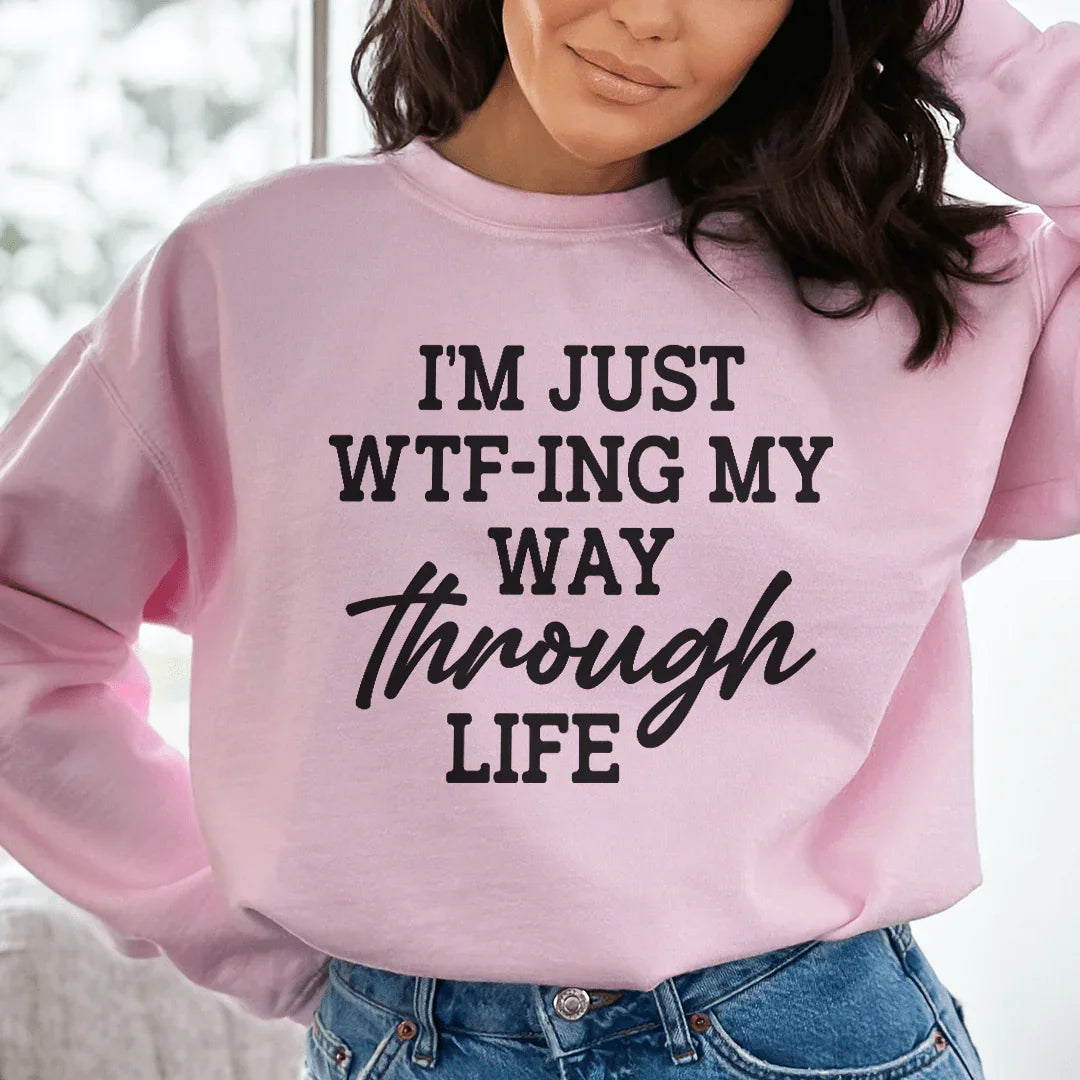 I'm Just Wtf-ing My Way Through Life Sweatshirt - WonderingCloth