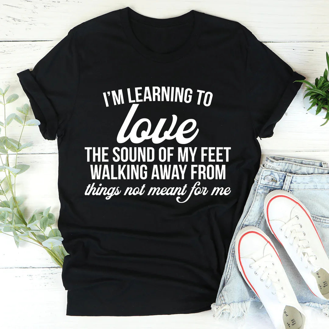 I'm Learning To Love The Sound Of My Feet Walking Away Tee - WonderingCloth