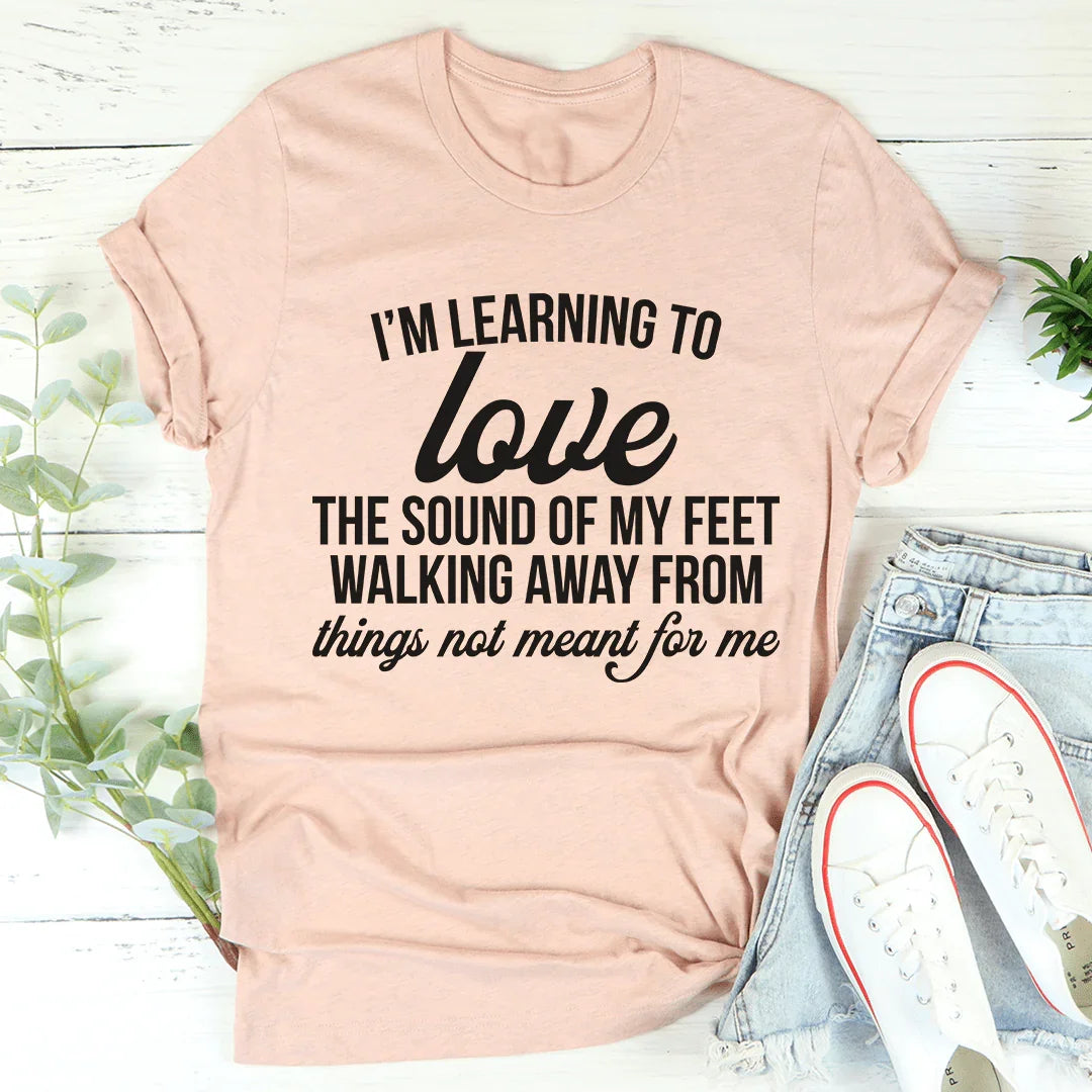 I'm Learning To Love The Sound Of My Feet Walking Away Tee - WonderingCloth