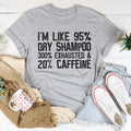 I'm Like 95% Dry Shampoo 300% Exhausted And 20% Caffeine Tee - WonderingCloth