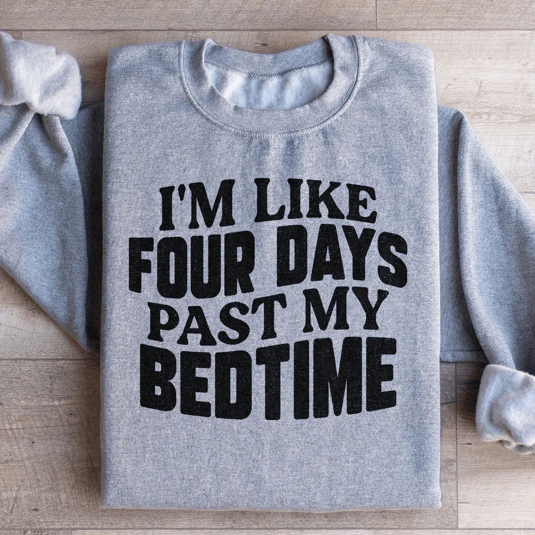 I'm Like Four Days Past My Bedtime Sweatshirt - WonderingCloth