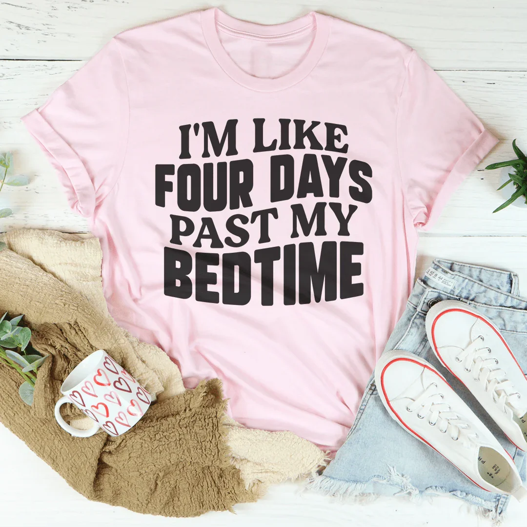 I'm Like Four Days Past My Bedtime Tee - WonderingCloth