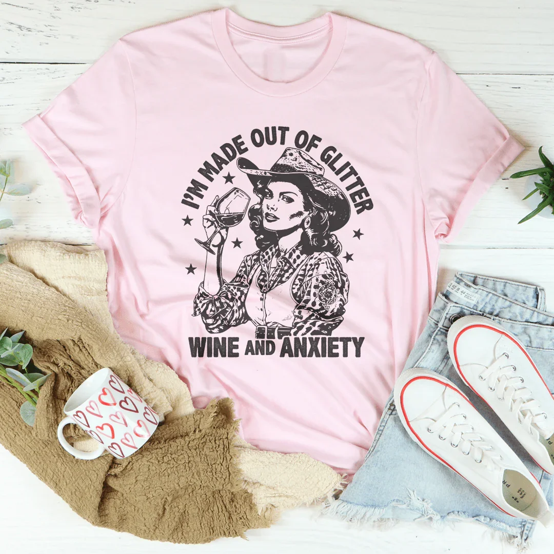 I'm Made Out Of Glitter Wine And Anxiety Tee - WonderingCloth