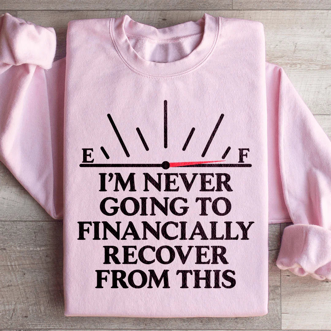 I'm Never Going To Financially Recover From This Sweatshirt - WonderingCloth