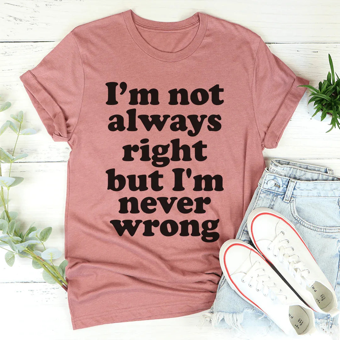 I'm Not Always Right But I'm Never Wrong Tee - WonderingCloth