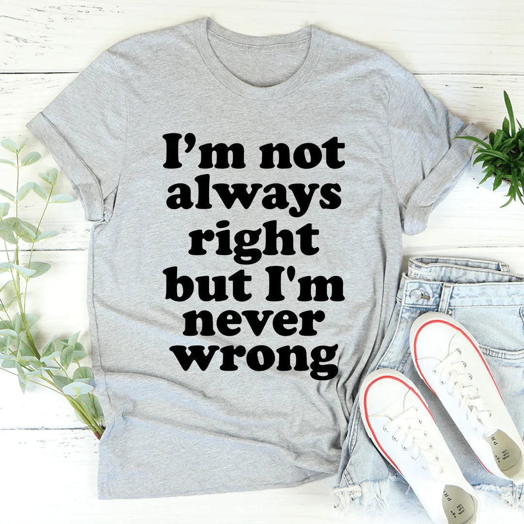 I'm Not Always Right But I'm Never Wrong Tee - WonderingCloth