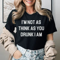 I'm Not As Think As You Drunk I Am Tee - WonderingCloth