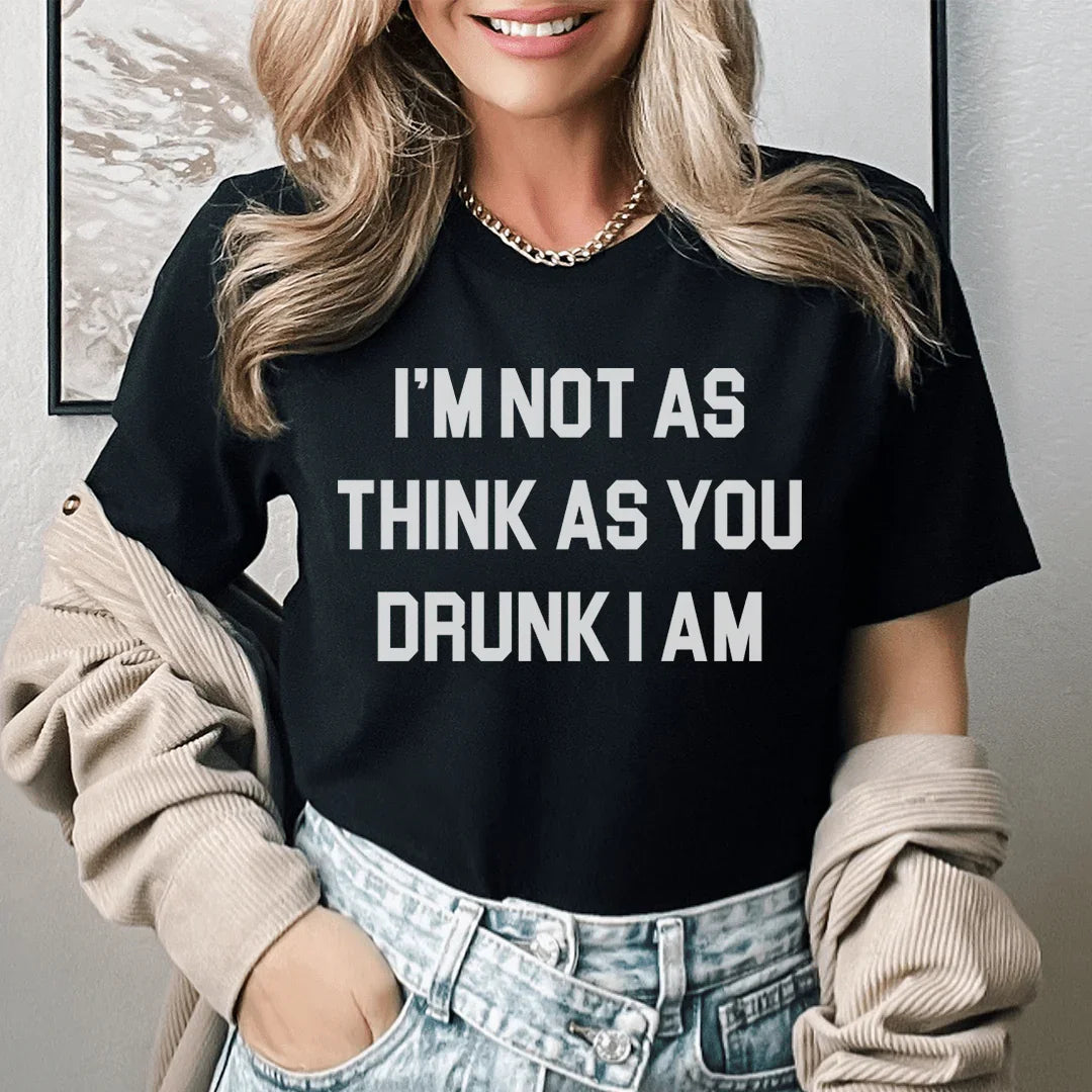 I'm Not As Think As You Drunk I Am Tee - WonderingCloth