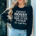 I'm Not Bossy I Just Know How To Do Things The Right Way Sweatshirt - WonderingCloth