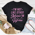 I'm Not Like Other Moms I'm Worse Tee - WonderingCloth